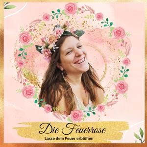 Die Feuerrose - Lasse dein Feuer erblühen