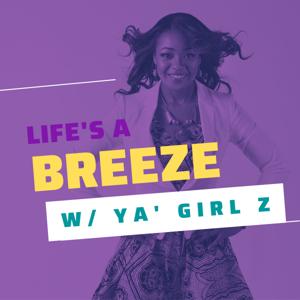 Life's A Breeze w/ Ya' Girl Z