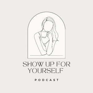 The Show Up For Yourself Podcast
