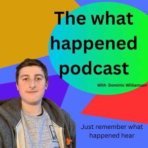 The what happened podcast by Dominic Williamson