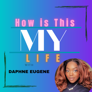 How is This My Life? w/Daphne Eugene