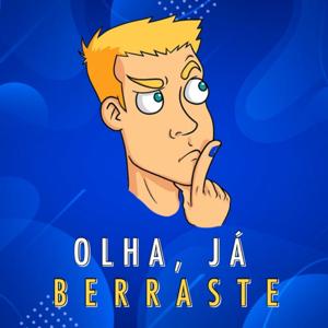 Olha, Já Berraste