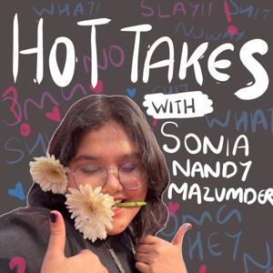 Hot Takes with Sonia Nandy Mazumder