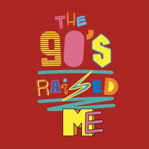 The 90's Raised Me
