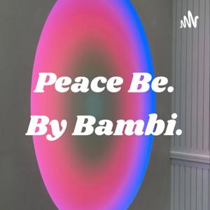 Peace Be.
By Bambi.