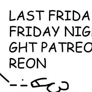 LAST FRIDAY NIGHT PATREON FEED