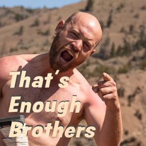 That's Enough Brothers