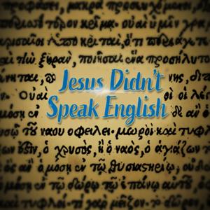 Jesus didn’t speak English