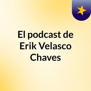 El podcast de Erik Velasco Chaves
