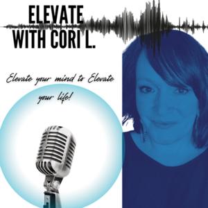 Elevate with Cori L. - Elevate your mind to Elevate your life