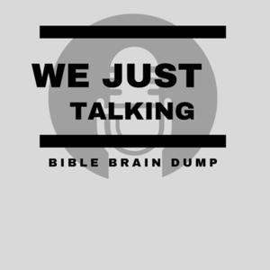 Bible Brain Dump:We just Talking