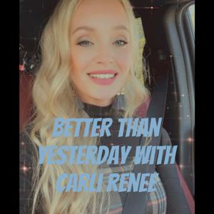 Better Than Yesterday With Carli Renee