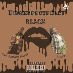 Disrespectfully Black
