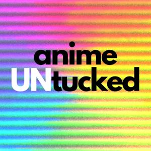 Anime Untucked the Podcast