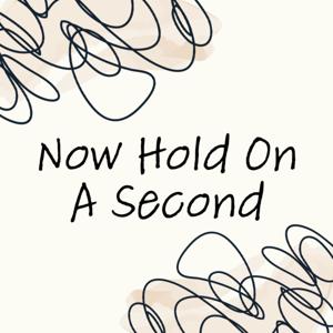 Now Hold On A Second