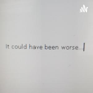 It Could Have Been Worse...