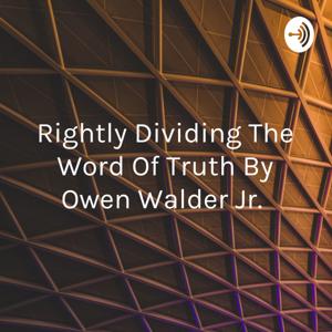 Rightly Dividing The Word Of Truth By Owen Walder Jr.
