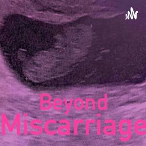 Beyond Miscarriage