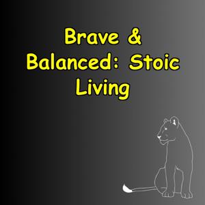 Brave & Balanced | Stoic Foundations for Courageous Living