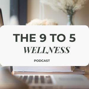 The 9 to 5 Wellness Podcast