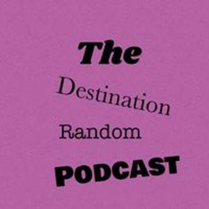 The Destination Random Podcast