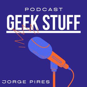 Geek Stuff | Jorge Pires | podcast