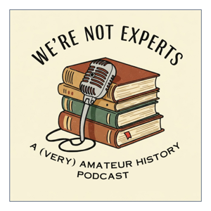We're Not Experts - Two Amateurs Muddle Through History