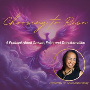 Choosing to Rise: A Podcast About Growth, Faith, and Transformation