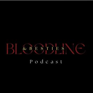 Bloodline and Besties