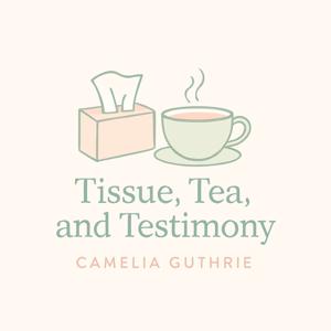 Tissue, Tea & Testimony