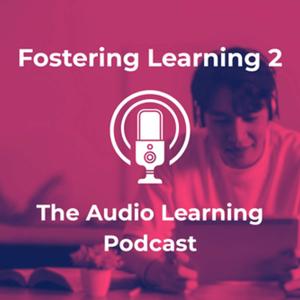 Fostering Learning 2 - The Audio Learning Podcast