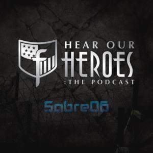 Hear Our Heroes: The Podcast with Sabre06
