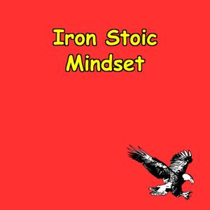 Iron Mindset | Stoic Foundations for Resilience & Resolve