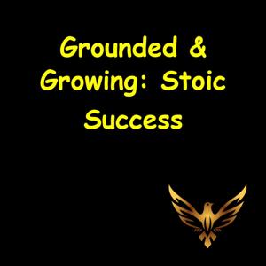 Grounded & Growing | Stoic Strategies for Success