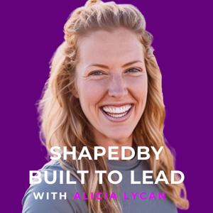 Shapedby with Alicia Lycan: Built to Lead