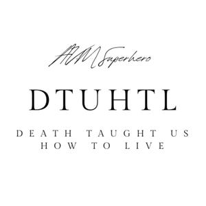 Death Taught Us How To Live