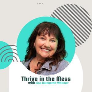 Thrive In The Mess with Lisa Hutchcraft Whitmer