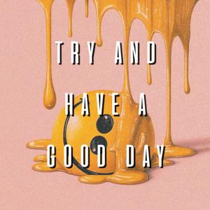 Try and Have a Good Day