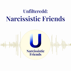 Unfilteredd: Narcissistic Friends