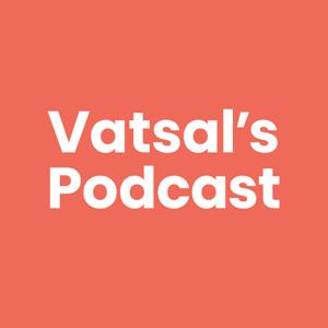 Vatsal’s Podcast