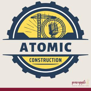 The Atomic Construction Podcast by Pineapple Audio Production