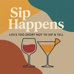 Sip Happens: Life’s Too Short Not to Sip & Tell