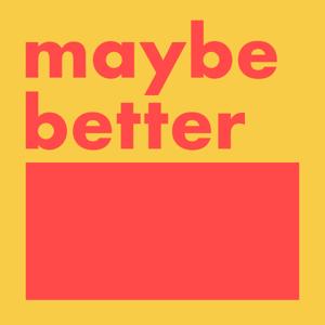 Maybe Better