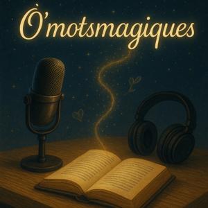 O’mots magiques : Le podcast livresque qui donne vie aux émotions