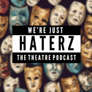We're Just Haterz. A Theatre Podcast