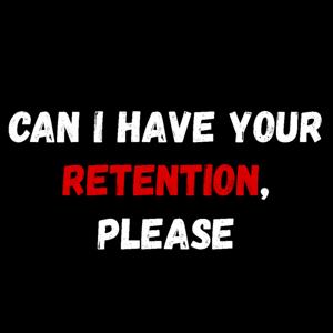 Can I Have Your Retention, Please
