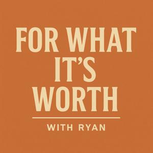 For What It's Worth With Ryan