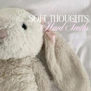 Soft Thoughts, Hard Truths