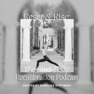 Reset and Rise: The Mind-Body Recalibration Podcast