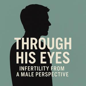 Through His Eyes: Infertility from a Male Perspective